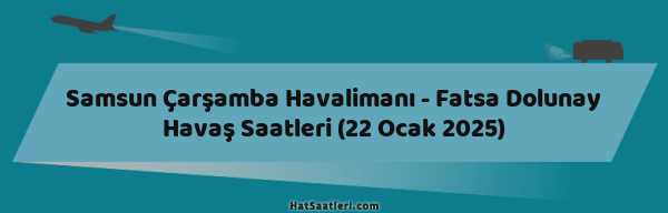 Samsun Çarşamba Havalimanı - Fatsa Dolunay Havaş Saatleri (22 Ocak 2025)